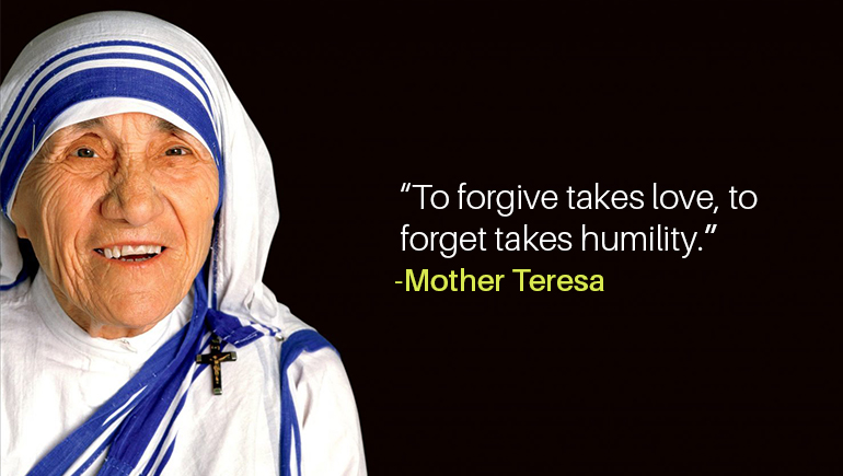 To forgive takes love, to forget takes humility.”
