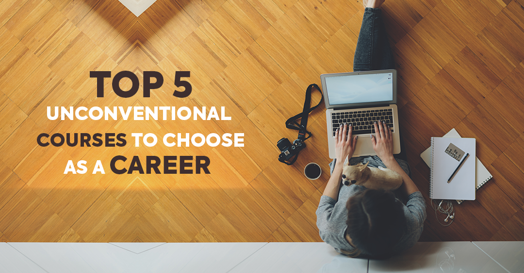 TOP 5 UNCONVENTIONAL COURSES TO CHOOSE AS A CAREER IN INDIA