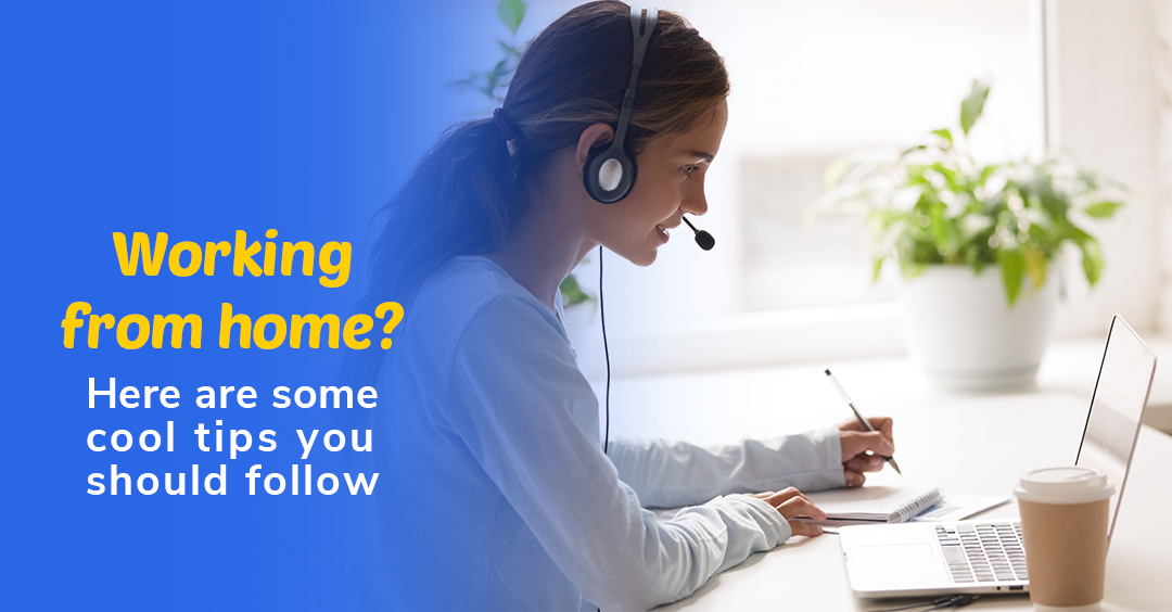 Working from home? Here are some cool tips you should follow