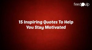 15 Inspiring Quotes To Help You Stay Motivated